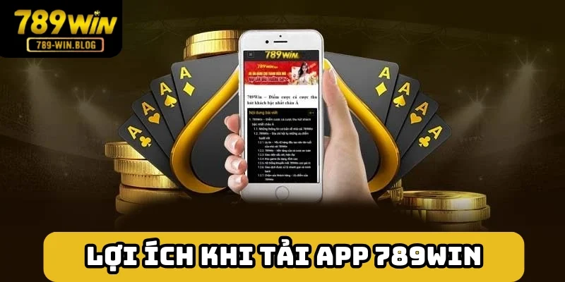 Tải app 789win trải nghiệm trên di động mang lại không ít lợi ích